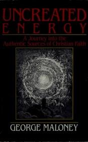 book cover of Uncreated Energy: A Journey into the Authentic Sources of Christian Faith by George A. Maloney