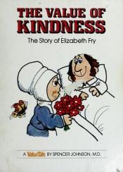 book cover of The value of kindness : the story of Elizabeth Fry by Spencer Johnson