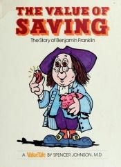 book cover of The Value of Saving: The Story of Benjamin Franklin (Valuetales Series) by Spencer Johnson