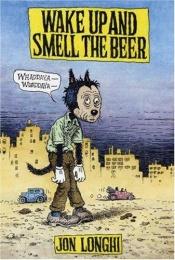 book cover of Wake up and smell the beer by Jon Longhi