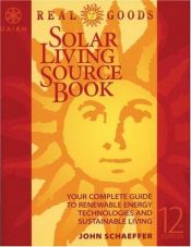 book cover of Real Goods Solar Living Sourcebook-12th Edition: The Complete Guide to Renewable Energy Technologies & Sustainable Livin by John Schaeffer