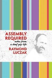 book cover of Assembly Required: Notes from a Deaf Gay Life by Raymond Luczak