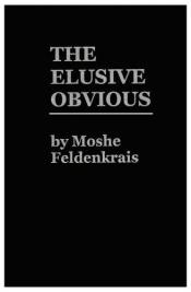 book cover of The elusive obvious or basic Feldenkrais by Moshe Feldenkrais
