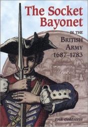 book cover of The Socket Bayonet in the British Army 1687-1783 by Erik Goldstein