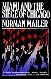 book cover of Miami and the Siege of Chicago: An Informal History of the Republican and Democratic Conventions of 1968 by นอร์มัน เมลเลอร์