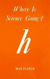 book cover of Where Is Science Going? by Max Planck