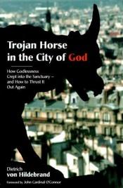 book cover of Trojan Horse in the City of God: The Catholic Crisis Explained by Dietrich von Hildebrand