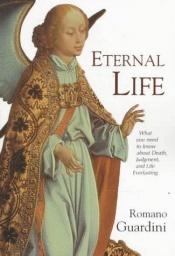 book cover of Eternal life : what you need to know about death, judgment, and life everlasting by Romano Guardini
