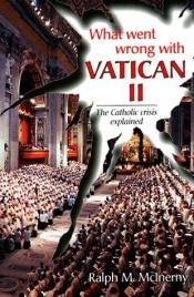 book cover of What went wrong with Vatican II : the Catholic crisis explained by Ralph McInerny