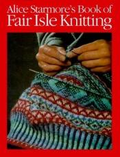 book cover of Alice Starmore's book of Fair Isle knitting by Alice Starmore