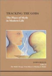 book cover of Tracking the Gods : the place of myth in modern life by James Hollis