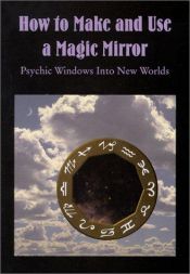 book cover of How to Make and Use a Magic Mirror: Psychic Windows Into New Worlds by Donald Tyson