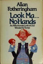 book cover of Look Ma-- no hands: An affectionate look at our wonderful Tories by Allan Fotheringham