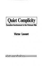book cover of Quiet complicity : Canadian involvement in the Vietnam War by Victor Levant