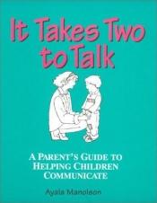 book cover of It Takes Two to Talk (A Parent's Guide to Helping Children Communicate) by Ayala Manolson