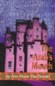 book cover of The Arab's mouth by Ann-Marie MacDonald