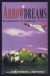 book cover of Arrowdreams : an anthology of alternate Canadas by Mark Shainblum