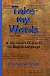 book cover of Take My Words: A Wordaholic's Guide to the English Language by Howard Richler