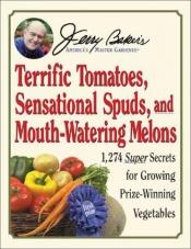 book cover of Jerry Baker's Terrific Tomatoes, Sensational Spuds, and Mouth-Watering Melons: 1,274 Super Secrets for Growing Priz by Jerry Baker