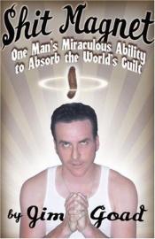 book cover of Shit Magnet : One Man's Miraculous Ability to Absorb the World's Guilt by Jim Goad