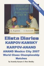 book cover of ELISTA DIARIES: Karpov-Kamsky, Karpov-Anand, Anand Mexico City 2007 World Chess Championship Matches by Anatoly Karpov