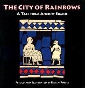 book cover of The city of rainbows: a tale from ancient Sumer by Karen Polinger Foster