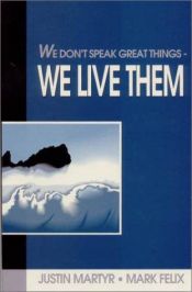 book cover of We Don't Speak Great Things - We Live Them by Martyr Justin, Saint.
