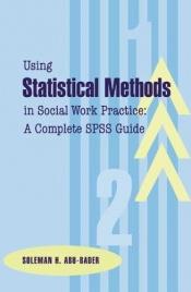 book cover of Using Statistical Methods in Social Work Practice: A Complete Spss Guide by Soleman H. Abu-bader