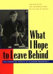 book cover of What I Hope to Leave Behind by Eleanor Roosevelt