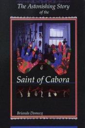 book cover of The Astonishing Story of the Saint of Cabora by Brianda Domecq