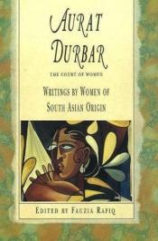 book cover of Aurat durbar = The court of women : writings by women of South Asian origin by Fauzia Rafique