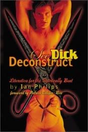 book cover of See Dick Deconstruct: Literotica for the Satirically Bent by Ian Philips