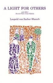 book cover of A Light for Others and Other Jewish Tales from Galicia. (Studies in Austrian Literature, Culture, and Thought. Translation Series) by Leopold von Sacher-Masoch