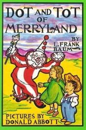 book cover of Dot and Tot of Merryland by Lyman Frank Baum