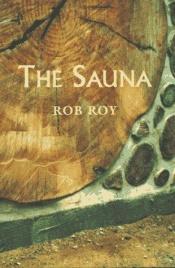 book cover of The Sauna: A Complete Guide to the Construction, Use, and Benefits of the Finnish Bath by Robert L. Roy