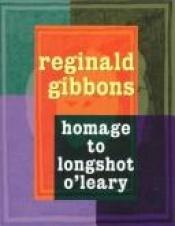 book cover of Homage to Longshot O'Leary by Reginald Gibbons