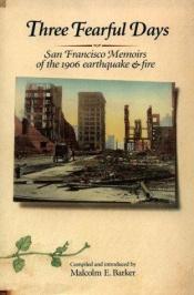 book cover of Three Fearful Days: San Francisco Memoirs of the 1906 Earthquake & Fire by Malcolm E. Barker