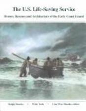 book cover of U.S. Life-Saving Service: Heroes, Rescues and Architecture of the Early Coast Guard by Ralph C. Shanks
