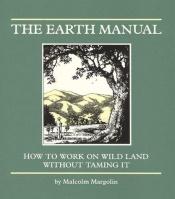 book cover of The earth manual : how to work on wild land without taming it by Malcolm Margolin