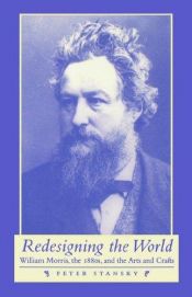 book cover of Redesigning the World: William Morris, the 1880s, and the Arts and Crafts by Peter Stansky