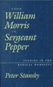 book cover of From William Morris to Sergeant Pepper: Studies in the Radical Domestic by Peter Stansky
