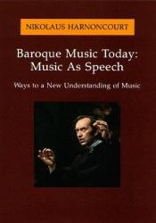 book cover of Baroque music today : music as speech : ways to a new understanding of music by Nikolaus Harnoncourt