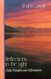 book cover of Reflections in the Light: Daily Thoughts and Affirmations (Gawain, Shakti) by Shakti Gawain