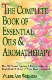 book cover of The Complete Book of Essential Oils and Aromatherapy: Over 600 Natural, Non-Toxic and Fragrant Recipes to Create... by Valerie Ann Worwood