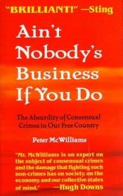 book cover of Ain't Nobody's Business If You Do by Peter McWilliams