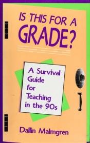 book cover of Is This for a Grade?: A Survival Guide for Teaching in the '90s by Dallin Malmgren