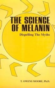 book cover of The Science of Melanin: Dispelling the Myths by T. Owens Moore