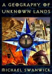 book cover of A Geography of Unknown Lands by Michael Swanwick
