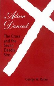 book cover of Adam Danced : The Cross & the Seven Deadly Sins by George William Rutler