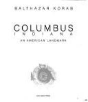 book cover of Columbus Indiana: An American Landmark by Balthazar Korab